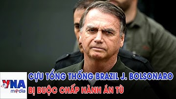 Cựu Tổng thống Brazil J. Bolsonaro bị buộc chấp hành án tù - VNAMedia
