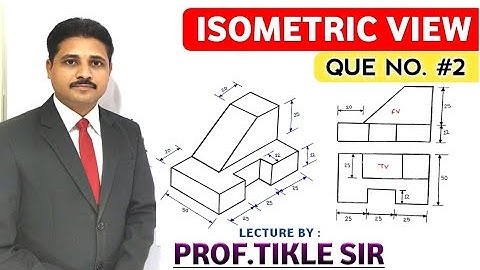 HOW TO DRAW ISOMETRIC VIEW (QUE NO.2) AND ISOMETRIC PROJECTION IN ENGINEERING DRAWING