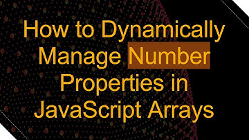 How to Dynamically Manage Number Properties in JavaScript Arrays