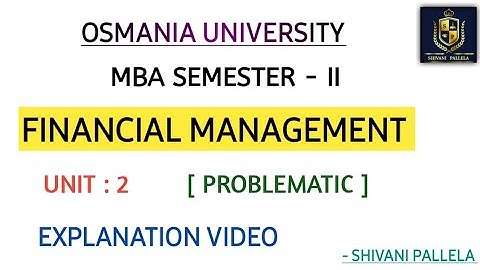 FINANCIAL MANAGEMENT|| UNIT : 2 ||EXPLAINATION VIDEO ||PROBLEMATIC ||MBA SEM - 2 ||‎@shivanipallela 