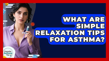 What Are Simple Relaxation Tips For Asthma? | Everyday Asthma Tips