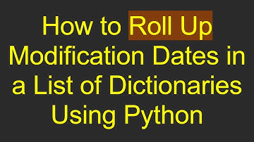 How to Roll Up Modification Dates in a List of Dictionaries Using Python