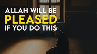 Allah Will Be Pleased if You Do This (How to Earn His Pleasure)
