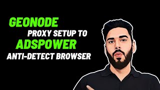 How to Setup Geonode Proxies to AdsPower Anti Detect Browser | Proxy Configuration Setup