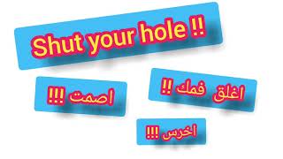 Shut Your Hole    ..  ترجمة كلمة انجليزية -   اغلق قمك