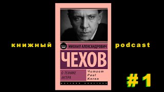 Михаил Александрович Чехов - О ТЕХНИКЕ АКТЕРА Выпуск №1 | Актерское Мастерство | Книжный Подкаст