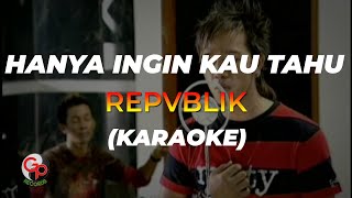 Repvblik - Hanya Ingin Kau Tahu ( Karaoke)