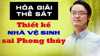 HÓA GIẢI THẾ SÁT| Thiết kế Nhà vệ sinh sai Phong Thủy | Phong Thủy Tam Nguyên