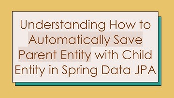 Understanding How to Automatically Save Parent Entity with Child Entity in Spring Data JPA
