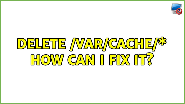 delete /var/cache/\* How can I fix it?