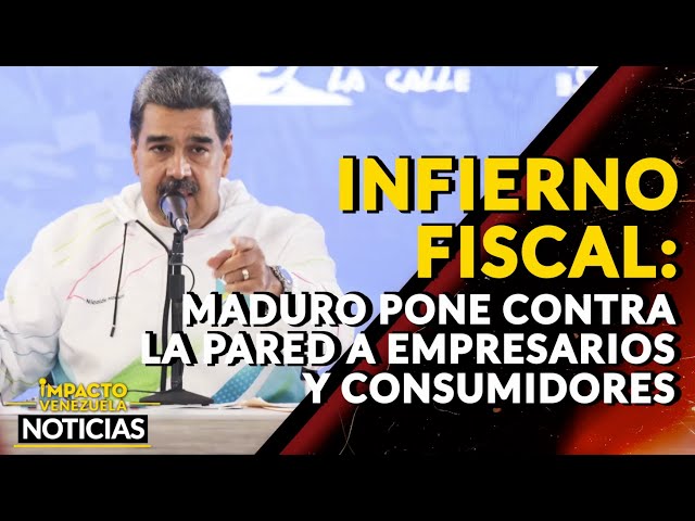 INFIERNO FISCAL: Maduro pone contra la pared a empresarios y consumidores | 🔴 NOTICIAS VENEZUELA HOY class=