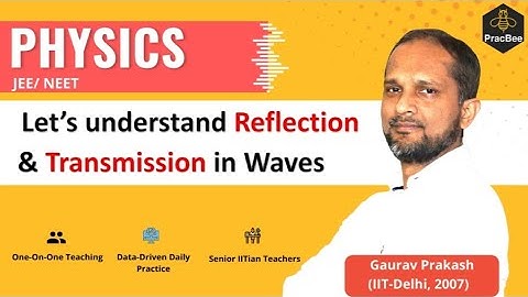 Reflection & Transmission of Waves by Gaurav Prakash (IIT Delhi), Grade 12, JEE & NEET Physics