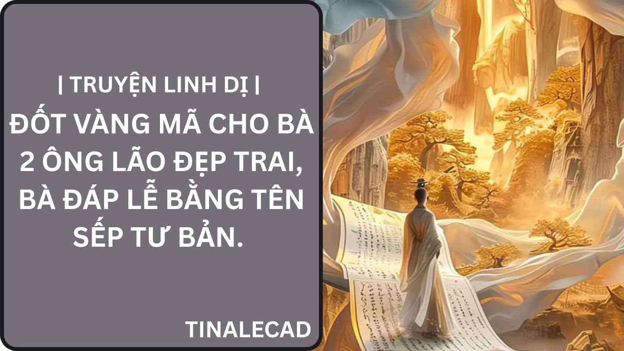 | TRUYỆN LINH DỊ | ĐỐT VÀNG MÃ CHO BÀ 2 ÔNG LÃO ĐẸP TRAI, BÀ ĐÁP LỄ BẰNG TÊN SẾP TƯ BẢN.