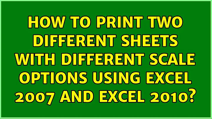 How to print two different sheets with different scale options using Excel 2007 and Excel 2010?