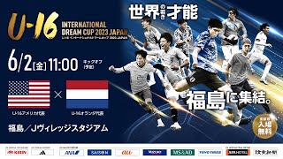 【LIVE】U-16アメリカ代表 vs U-16オランダ代表［U-16インターナショナルドリームカップ2023 JAPAN］