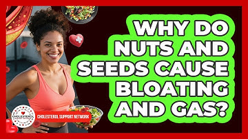 Why Do Nuts And Seeds Cause Bloating And Gas? - Cholesterol Support Network