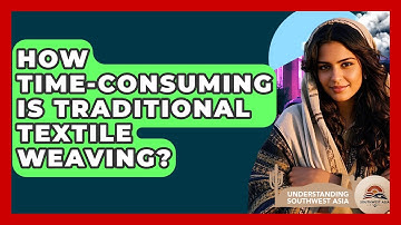 How Time-consuming Is Traditional Textile Weaving? - Understanding Southwest Asia