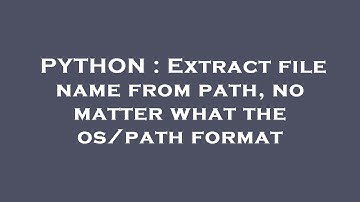 PYTHON : Extract file name from path, no matter what the os/path format