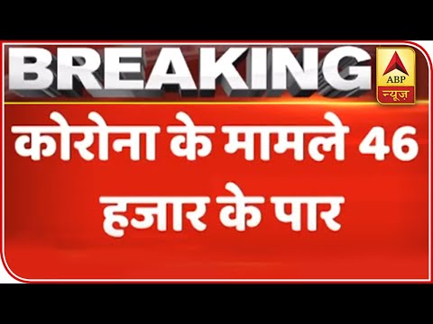 Number Of Coronavirus Positive Cases Crosses 46000 Mark In India | ABP News