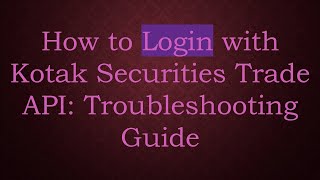 How to Login with Kotak Securities Trade API: Troubleshooting Guide