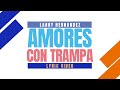 Larry Hernandez - Amores Con Trampa (Lyric Video)