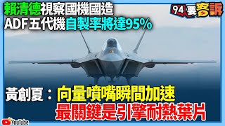 【94要客訴】賴清德視察國機國造ADF五代機自製率將達95%黃創夏向量噴嘴瞬間加速最關鍵是引擎耐熱葉片