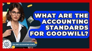 What Are The Accounting Standards For Goodwill? - Tax and Accounting Coach