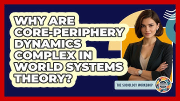 Why Are Core-periphery Dynamics Complex In World Systems Theory? - The Sociology Workshop