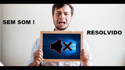 WINDOWS 10 SEM SOM ! RESOLVIDO !