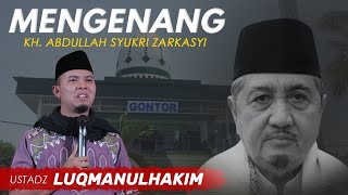 MENGENANG KH. ABDULLAH SYUKRI ZARKASYI | BERSAMA USTADZ LUQMANULHAKIM.