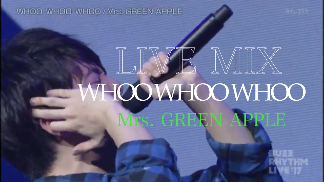 【LIVE MIX】WHOO WHOO WHOO / Mrs. GREEN APPLE