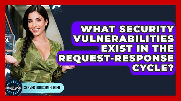 What Security Vulnerabilities Exist In The Request-response Cycle? - Server Logic Simplified