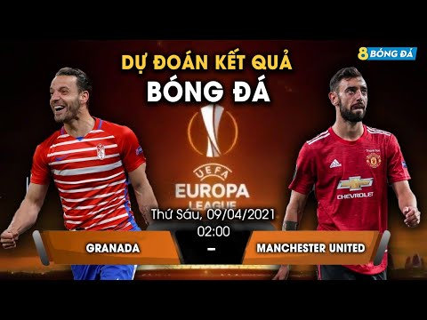 SOI KÈO, NHẬN ĐỊNH BÓNG ĐÁ HÔM NAY GRANADA VS MAN UNITED 2h, 9/4/2021 - EUROPA LEAGUE 2021