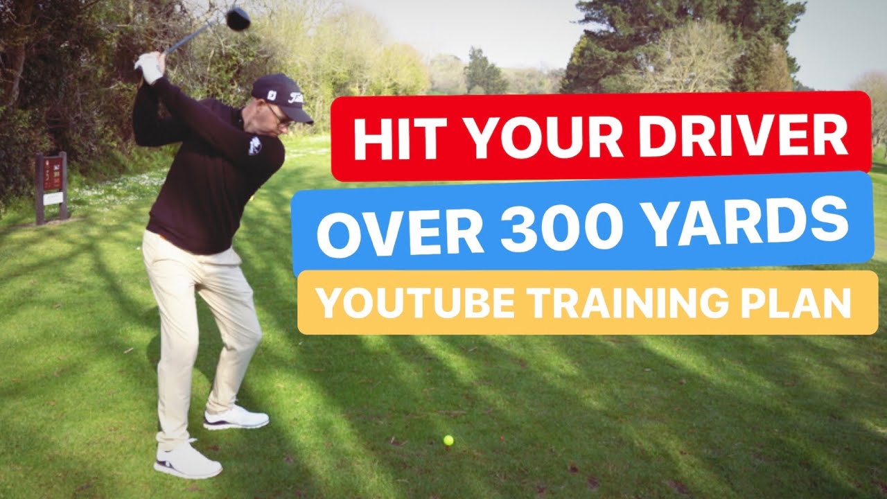 HIT YOUR DRIVER OVER 300 YARDS YOUTUBE TRAINING PLAN - YouTube