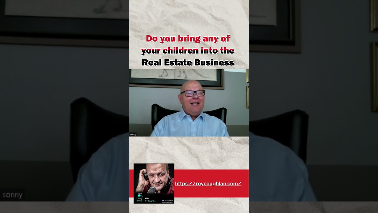 Do you bring any of your children into the Real Estate Business