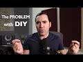 The Problem with DIY