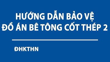 HƯỚNG DẪN BẢO VỆ ĐỒ ÁN BÊ TÔNG 2 | ĐHKTHN