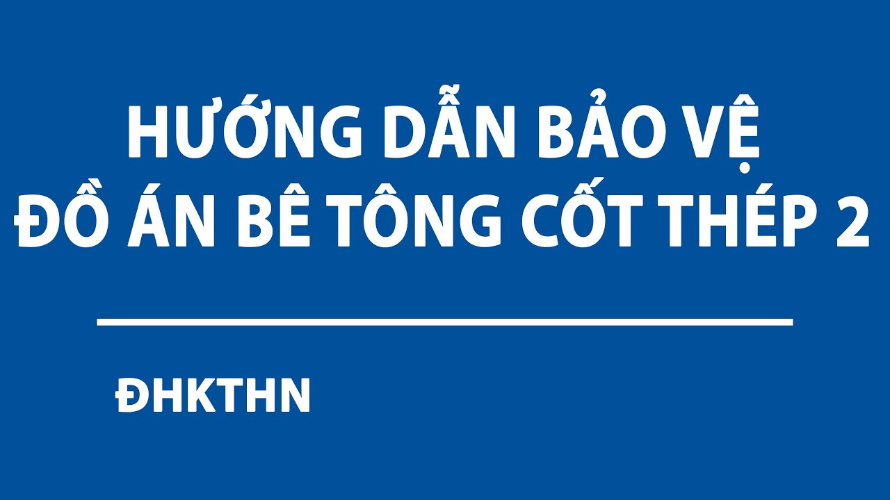 HƯỚNG DẪN BẢO VỆ ĐỒ ÁN BÊ TÔNG 2 | ĐHKTHN