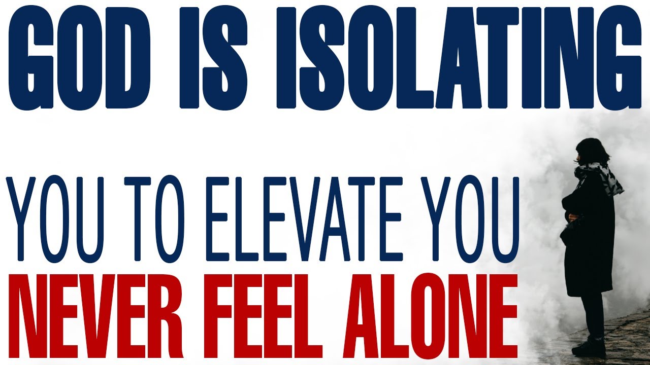 THIS IS WHY YOU FEEL ALONE — GOD IS ISOLATING YOU TO ELEVATE YOU - CHRISTIAN MOTIVATION
