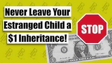 Never Leave Your Estranged Child a $1 Inheritance!