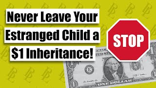 Never Leave Your Estranged Child a $1 Inheritance!