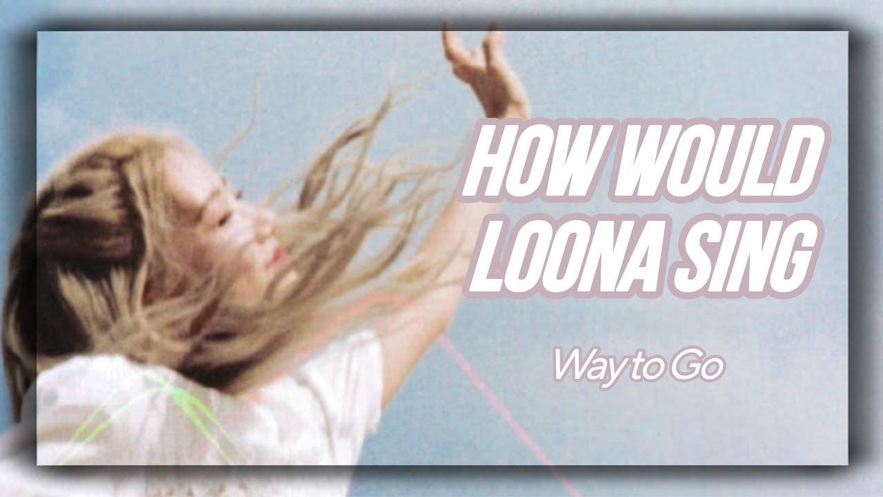 How Would LOONA Sing - Way to Go by SNSD (Line Distribution)