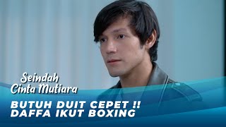 INGIN BANYAK DUIT! DAFFA SAMPAI IKUT PERLOMBAAN TINJU!! | SEINDAH CINTA MUTIARA EPS 05