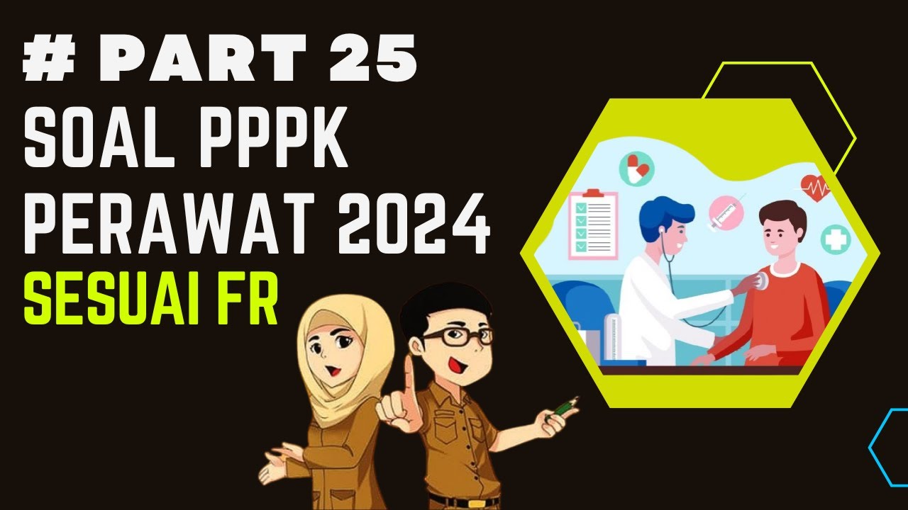 PART 25 - SOAL P3K PERAWAT 2024, LENGKAP DENGAN PEMBAHASAN, SESUAI FR TERBARU
