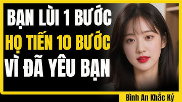 Khi bạn lùi 1 bước họ sẽ tiến 10 bước để yêu sâu đậm hơn | Bình An Khắc Kỷ