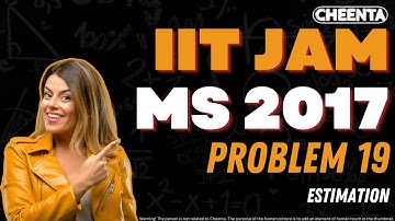 IIT JAM MS 2017 Problem 19 Solution | Estimation | Cheenta
