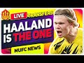 Haaland Is The One! Man Utd Transfer News