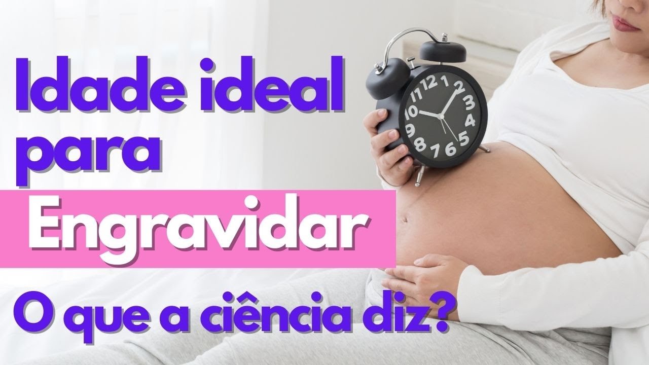 QUAL A IDADE IDEAL PARA ENGRAVIDAR? O QUE A CIÊNCIA TEM A DIZER - YouTube