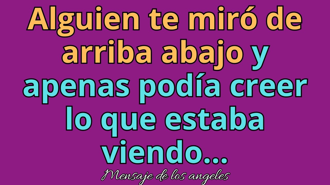 👀Alguien te miró de arriba abajo y apenas podía creer lo que estaba viendo… mensajes de ángeles.