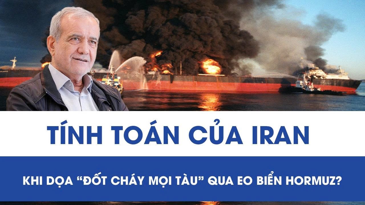 Iran tuyên bố “đốt cháy mọi tàu” qua eo biển Hormuz, bước đi chiến lược hay nước cờ liều lĩnh?